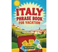 ITALY PHRASE BOOK FOR VACATION: Travel Phrases, Etiquette & Everyday Italian Made Easy