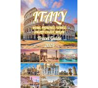 ITALY Rome, Florence, Venice, Amalfi Coast, Milan TRAVEL GUIDE 2025: Discover Italy’s Best Destinations, Hidden Gems, and Sustainable Adventures for an Unforgettable 2025 Journey