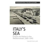 Italy’s Sea: Empire and Nation in the Mediterranean, 1895-1945: 5 (Transnational Italian Cultures)