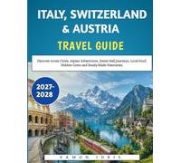 Italy, Switzerland & Austria Travel Guide 2027-2028: Discover Iconic Cities, Alpine Adventures, Scenic Rail Journeys, Local Food, Hidden Gems and Ready-Made Itineraries