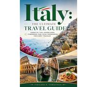 Italy: The Ultimate Travel Guide: Essential Tips, Hidden Gems, Itineraries, and Local Experiences for Every Traveler