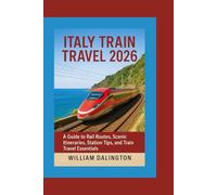 Italy Train Travel 2026: A Guide to Rail Routes, Scenic Itineraries, Station Tips, and Train Travel Essentials