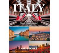 ITALY TRAIN TRAVEL GUIDE 2025: Essential European Journey with Scenic Rail Routes, City Itineraries, Budget Hacks, Maps, and Hidden Gems