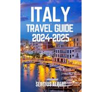 ITALY TRAVEL GUIDE 2024-2025: Discover the Hidden Gems, Iconic Attractions, and Local Experiences