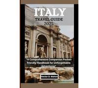 ITALY TRAVEL GUIDE 2025: "A Comprehensive Companion Pocket-friendly Handbook for Unforgettable Adventures"