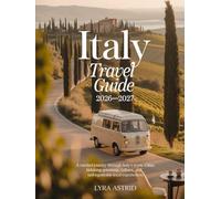 ITALY TRAVEL GUIDE 2026-2027: A Curated Journey Through Italy’s Iconic Cities, Hidden Gems, Culture, Cuisine and Unforgettable Local Experiences