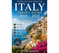 ITALY TRAVEL GUIDE 2026 - 2027: Insider's Guide to Hidden Gems, Local Secrets, Smart Planning, Scenic Destinations, Authentic Cuisine, and Unforgettable Italian Adventures