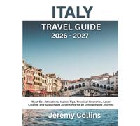 ITALY TRAVEL GUIDE 2026 - 2027: Must-See Attractions, Insider Tips, Practical Itineraries, Local Cuisine, and Sustainable Adventures for an Unforgettable Journey