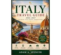 ITALY TRAVEL GUIDE 2026-2027: Plan Smarter, Travel Deeper, and Discover Italy’s Best Cities, Hidden Gems, Food, and Culture (Wanderlust with Adam A. Spencer Your Guide to Global Adventures)