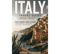 Italy Travel Guide 2026-2027: Rome, Florence, Venice & Beyond: Smart Itineraries, Hidden Gems, Local Food & Essential Tips
