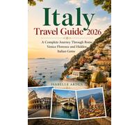 Italy Travel Guide 2026 A Complete Journey Through Rome, Venice, Florence, and Hidden Italian Gems