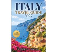 Italy Travel Guide 2027: Explore Rome, Florence, Venice, Tuscany and Sicily with Rail Connections, Regional Cuisine, Museum Reservations, Seasonal Planning and Budget Tips