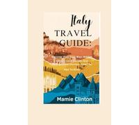 ITALY TRAVEL GUIDE: Discover Italy Your Way: Hidden Corners, Local Secrets, And Unforgettable Journeys From The Alps To Sicily