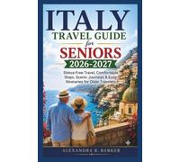 ITALY TRAVEL GUIDE FOR SENIORS 2026-2027: A Stress-Free Guide to Accessible Sightseeing, Scenic Train Journeys, Easy Walking Tours, Local Food, Safety Tips & Relaxed Itineraries for Older Travelers