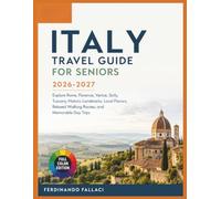 Italy Travel Guide for Seniors: Explore Rome, Florence, Venice, Sicily, Tuscany, Historic Landmarks, Local Flavors, Relaxed Walking Routes, and Memorable Day Trips