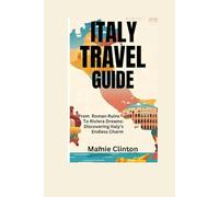 ITALY TRAVEL GUIDE: From Roman Ruins To Riviera Dreams: Discovering Italy’s Endless Charm