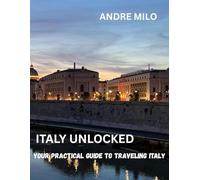 ITALY UNLOCKED: Your Practical Guide to Traveling Italy