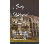 Italy: Velvet & Vanilla: Recipes & Stories That Shaped A Culture (Where Taste Meets Time)