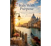 Italy With Purpose: Through Rome, Florence, Venice, Tuscany, the Amalfi Coast, and Beyond