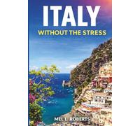 ITALY WITHOUT THE STRESS: A Practical Guide to Planning, Budgeting, and Exploring Italy Comfortably - Without Overplanning, Overspending, or Travel Burnout. (The Without the Stress Travel Guides)