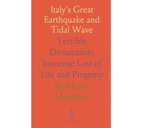 Italy's Great Earthquake and Tidal Wave: Terrible Devastation; Immense Loss of Life and Property
