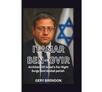 ITAMAR BEN-GVIR: Architect of Israel’s Far-Right Surge and Global Pariah