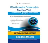 ITCA-Computing Fundamentals Practice Test: Master The ISACA ITCA-Computing Fundamentals Exam With 192 Realistic Questions, 4 Full-Length Practice Tests, And Tips For Certification Success