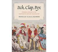 Itch, Clap, Pox: Venereal Disease in the Eighteenth-Century Imagination