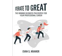 Iterate to Great: The Winning Business Philosophy for Your Professional Career