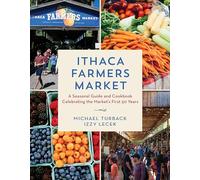 Ithaca Farmers Market: A Seasonal Guide and Cookbook Celebrating the Market's First 50 Years