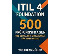 ITIL 4 Foundation: 500 Prüfungsfragen und Detaillierte Erklärungen für Ihren Erfolg