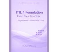 ITIL® 4 Foundation Exam Prep (Unofficial): Complete Exam-Oriented Study Guide (ITIL Certification Exam Prep Series)