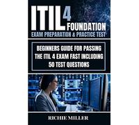 ITIL 4 Foundation Exam Preparation & Practice Test: Beginners Guide for Passing the ITIL 4 Exam Fast Including 50 Test Questions