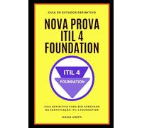ITIL 4: Nova Prova ITIL 4 Foundation com Guia de Estudos Definitivo para Ser Aprovado na Certificação ITIL 4 Foundation (Certificações de TI)