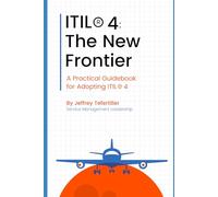 ITIL® 4: The New Frontier: A Practical Guidebook for Adopting ITIL® 4