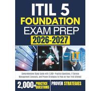 ITIL 5 Foundation Exam Prep 2026-2027: Comprehensive Study Guide with 2,000+ Practice Questions, IT Service Management Concepts, and Proven Strategies to Pass on Your First Attempt