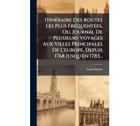Itinéraire Des Routes Les Plus Fréquentées, Ou, Journal De Plusieurs Voyages Aux Villes Principales De L'europe, Depuis 1768 Jusqu'en 1783...