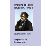 Itinéraire de Paris à Jérusalem. Tome III: De Jérusalem à Tunis