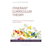 Itinerant Curriculum Theory: A Declaration of Epistemological Independence (Bloomsbury Critical Education)