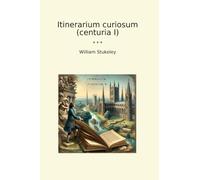 Itinerarium Curiosum (Centuria I) (Classic Books)