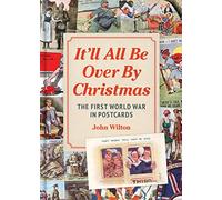 It'll All be Over by Christmas: The First World War in Postcards