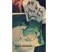 It'll Be Fun You'll See: a short story collection