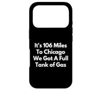 It's 106 Miles To Chicago We Got A Full Tank of Gas Case for iPhone 17 Pro