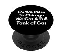 It's 106 Miles To Chicago We Got A Full Tank of Gas PopSockets Adhesive PopGrip