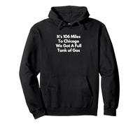 It's 106 Miles To Chicago We Got A Full Tank of Gas Pullover Hoodie