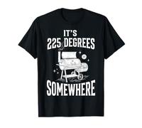 It's 225 Degrees Somewhere T-Shirt