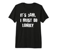 It's 3AM I Must Be Lonely Premium T-Shirt