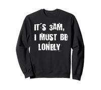 It's 3AM I Must Be Lonely Sweatshirt