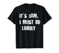 It's 3AM I Must Be Lonely T-Shirt