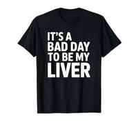 It's a Bad Day to Be My Liver Alcohol Humor T-Shirt